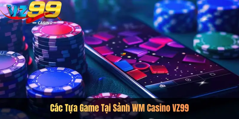 Các Tựa Game Tại Sảnh WM Casino VZ99