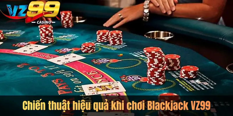 Chiến thuật hiệu quả khi chơi Blackjack VZ99
