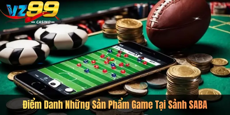 Điểm Danh Những Sản Phẩm Game Tại Sảnh SABA