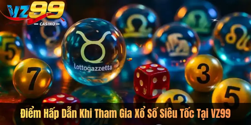 Điểm Hấp Dẫn Khi Tham Gia Xổ Số Siêu Tốc Tại VZ99