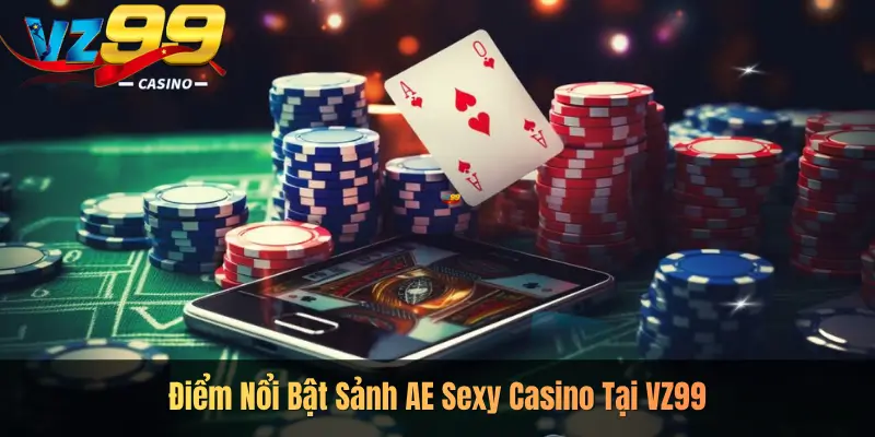 Điểm Nổi Bật Sảnh AE Sexy Casino Tại VZ99