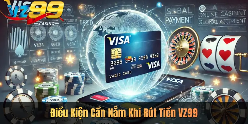 Điều Kiện Cần Nắm Khi Rút Tiền VZ99