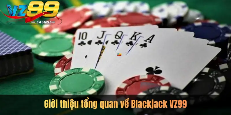Giới thiệu tổng quan về Blackjack VZ99