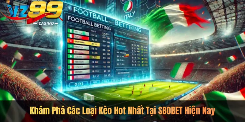 Khám Phá Các Loại Kèo Hot Nhất Tại SBOBET Hiện Nay