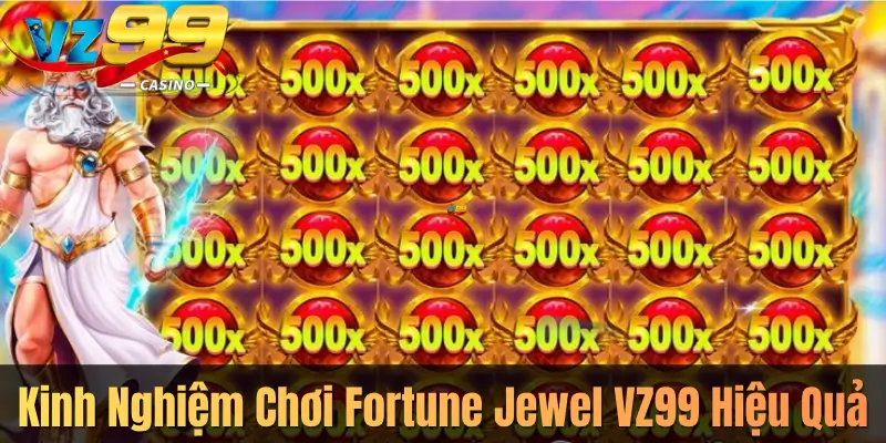 Kinh Nghiệm Chơi Fortune Jewel VZ99 Hiệu Quả