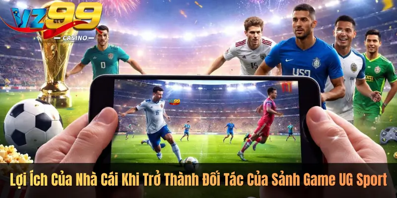 Lợi Ích Của Nhà Cái Khi Trở Thành Đối Tác Của Sảnh Game UG Sport