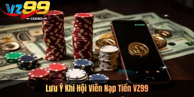 Lưu Ý Khi Hội Viên Nạp Tiền VZ99