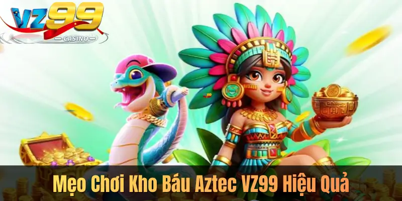 Mẹo Chơi Kho Báu Aztec VZ99 Hiệu Quả
