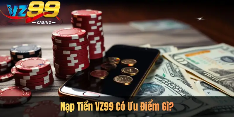 Nạp Tiền VZ99 Có Ưu Điểm Gì?