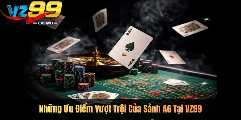 Những Ưu Điểm Vượt Trội Của Sảnh AG Tại VZ99
