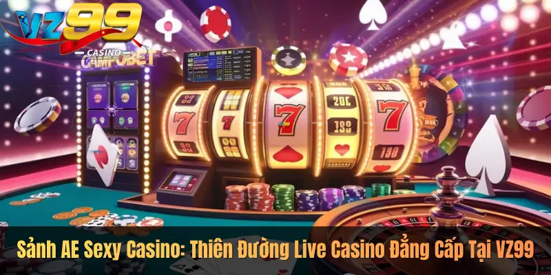 Sảnh AE Sexy Casino: Thiên Đường Live Casino Đẳng Cấp Tại VZ99