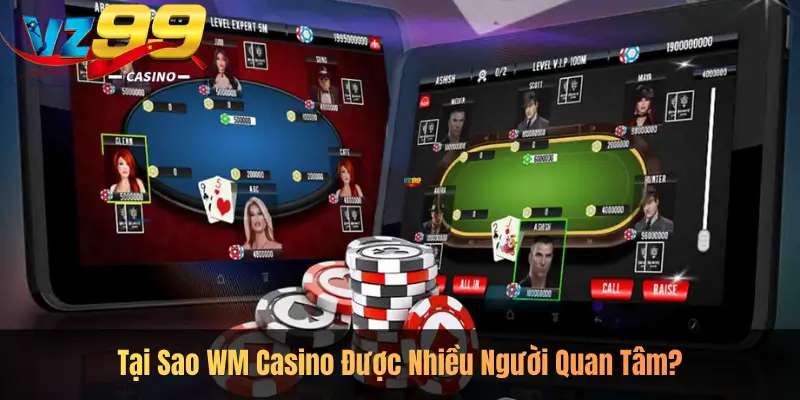 Tại Sao WM Casino Được Nhiều Người Quan Tâm?