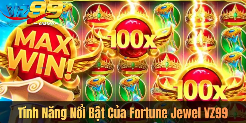 Tính Năng Nổi Bật Của Fortune Jewel VZ99