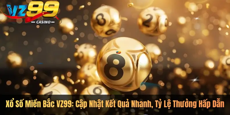 Xổ Số Miền Bắc VZ99: Cập Nhật Kết Quả Nhanh, Tỷ Lệ Thưởng Hấp Dẫn
