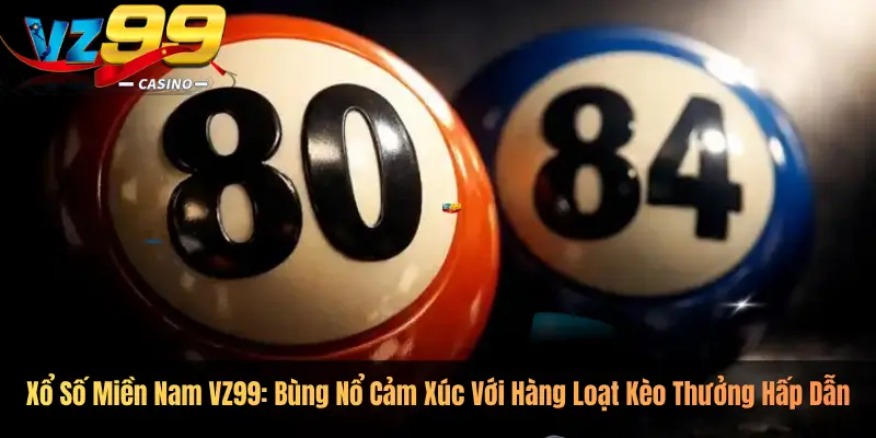 Xổ Số Miền Nam VZ99: Bùng Nổ Cảm Xúc Với Hàng Loạt Kèo Thưởng Hấp Dẫn
