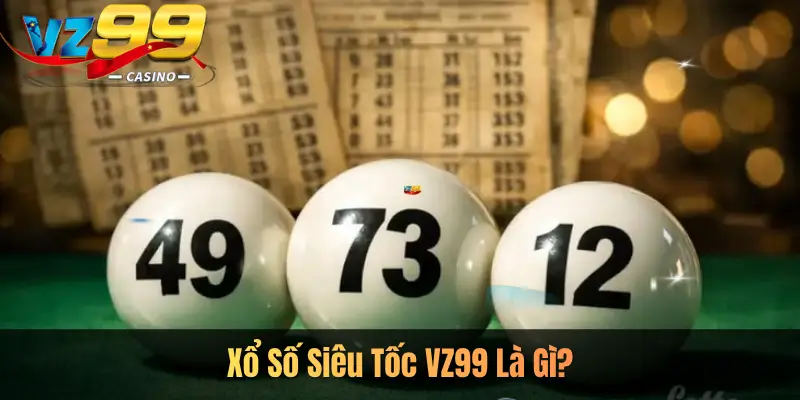 Xổ Số Siêu Tốc VZ99 Là Gì?