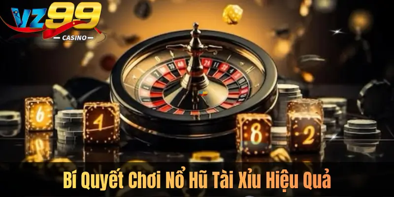 Bí Quyết Chơi Nổ Hũ Tài Xỉu Hiệu Quả